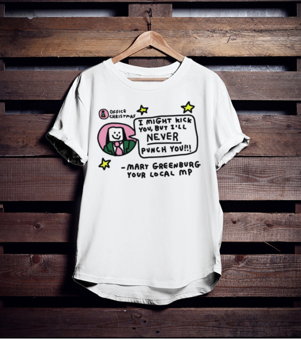 I Might Kick You But I'll Never Punch You Mary Greenburg Your Local MP Office Christmas T-Shirt