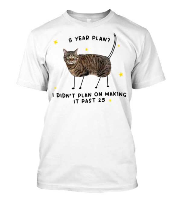 5 Year Plan I Didn't Plan On Making It Past 25 Cat Theme T-Shirt