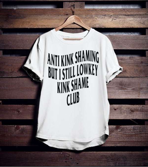Anti Kink Shaming But I Still Lowkey Kink Shame Club T-Shirt