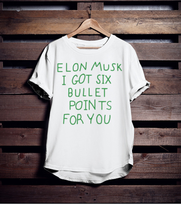 Elon Musk I Got Six Bullet Points For You T-Shirt
