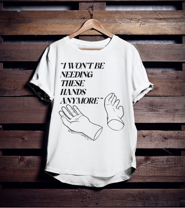 I Won't Be Needing These Hands Anymore Gloves Imagery T-Shirt