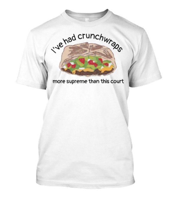 I've Had Crunchwraps More Supreme Than This Court T-Shirt