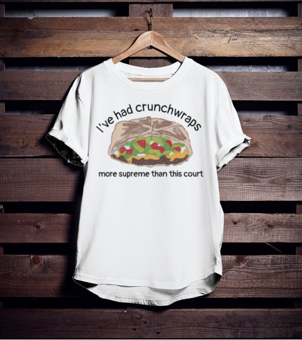 I've Had Crunchwraps More Supreme Than This Court T-Shirt