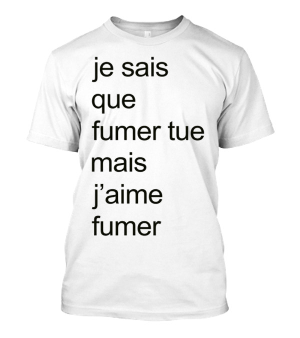 Je Sais Que Fumer Tue Mais J'aime Fumer French Smoking Humor T-Shirt