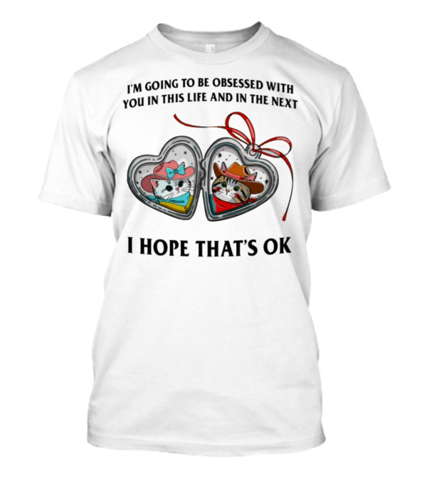 I'm Going To Be Obsessed With You In This Life And In The Next Matching Cowboy Cat Heart Lockets I Hope That's Ok T-Shirt