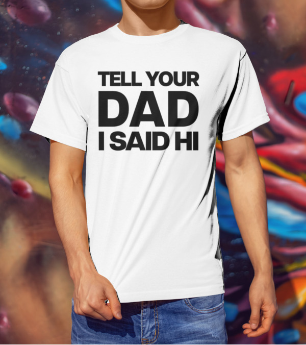 Kaylamalec Tell Your Dad I Said Hi Bold Message T-Shirt