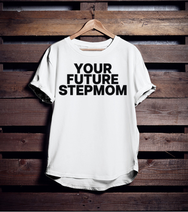 Your Future Stepmom Kaylamalec T-Shirt
