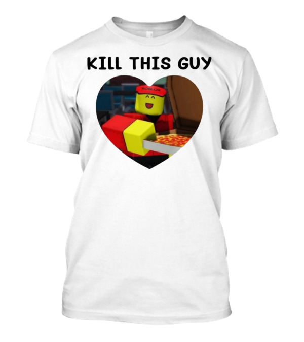 Kill This Guy Roblox Pizza Delivery Heart T-Shirt