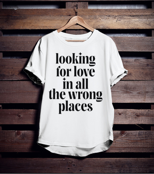 Looking For Love In All The Wrong Places Bold Lettering T-Shirt