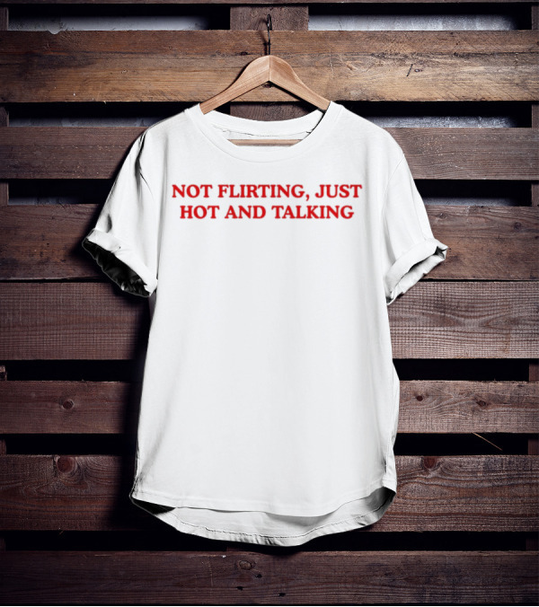 Not Flirting Just Hot And Talking Bold Red Statement T-Shirt
