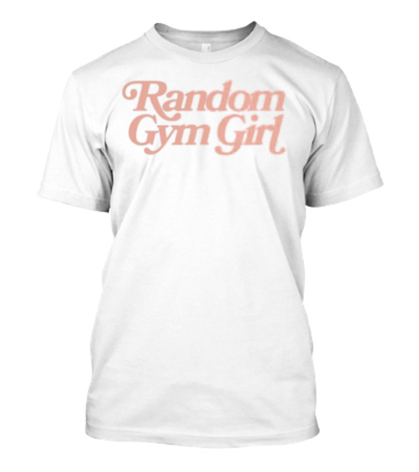 Random Gym Girl Fitness Motivation Apparel Trend T-Shirt