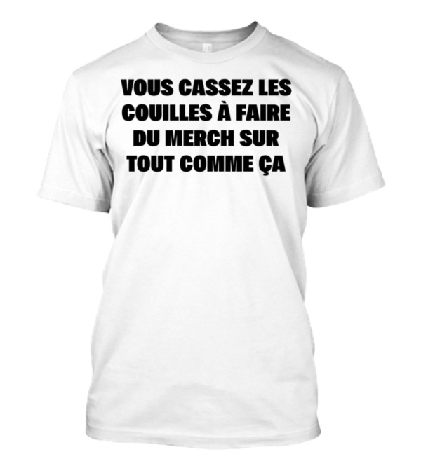 Vous Cassez Les Couilles À Faire Du Merci Sur Tout Comme Ca T-Shirt