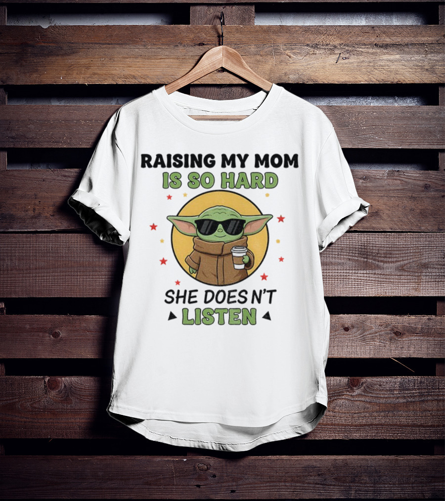 Raising My Mom Is So Hard Baby Yoda She Doesn't Listen T-Shirt