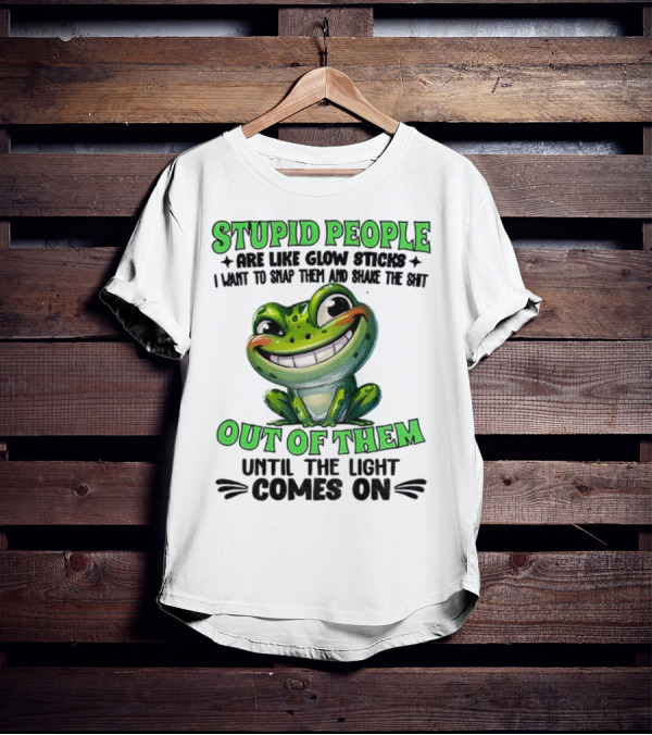 Stupid People Are Like Glow Sticks Snap Them Shake The Shit Out Of Them Until The Light Comes On Frog Smile T-Shirt