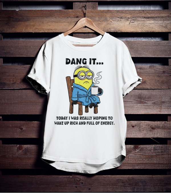 Minion Dang It Today I Was Really Hoping To Wake Up Rich And Full Of Energy Coffee Mood T-Shirt