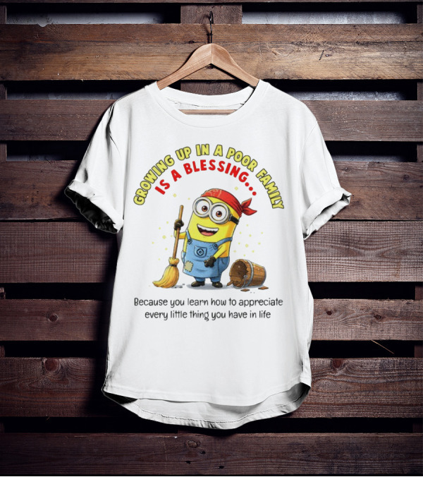 Growing Up In A Poor Family Minion Blessing Appreciate Every Little Thing T-Shirt