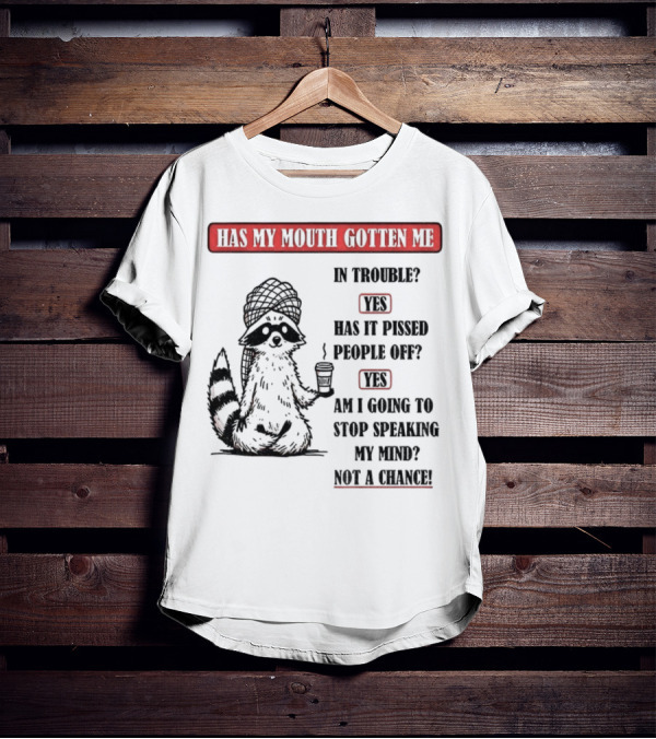 Raccoon Trouble Yes Pissed People Off Yes Stop Speaking My Mind Not A Chance T-Shirt