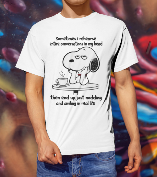 Snoopy Sometimes I Rehearse Entire Conversations In My Head Then End Up Just Nodding And Smiling In Real Life T-Shirt