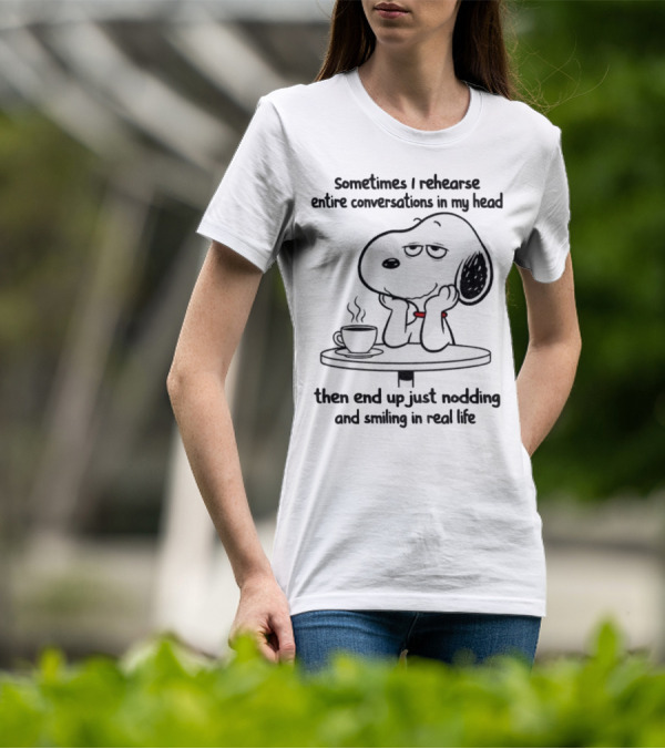 Snoopy Sometimes I Rehearse Entire Conversations In My Head Then End Up Just Nodding And Smiling In Real Life T-Shirt