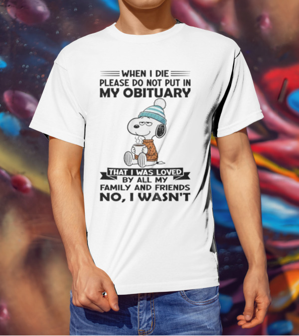 Snoopy Please Do Not Put In My Obituary That I Was Loved By All My Family And Friends T-Shirt