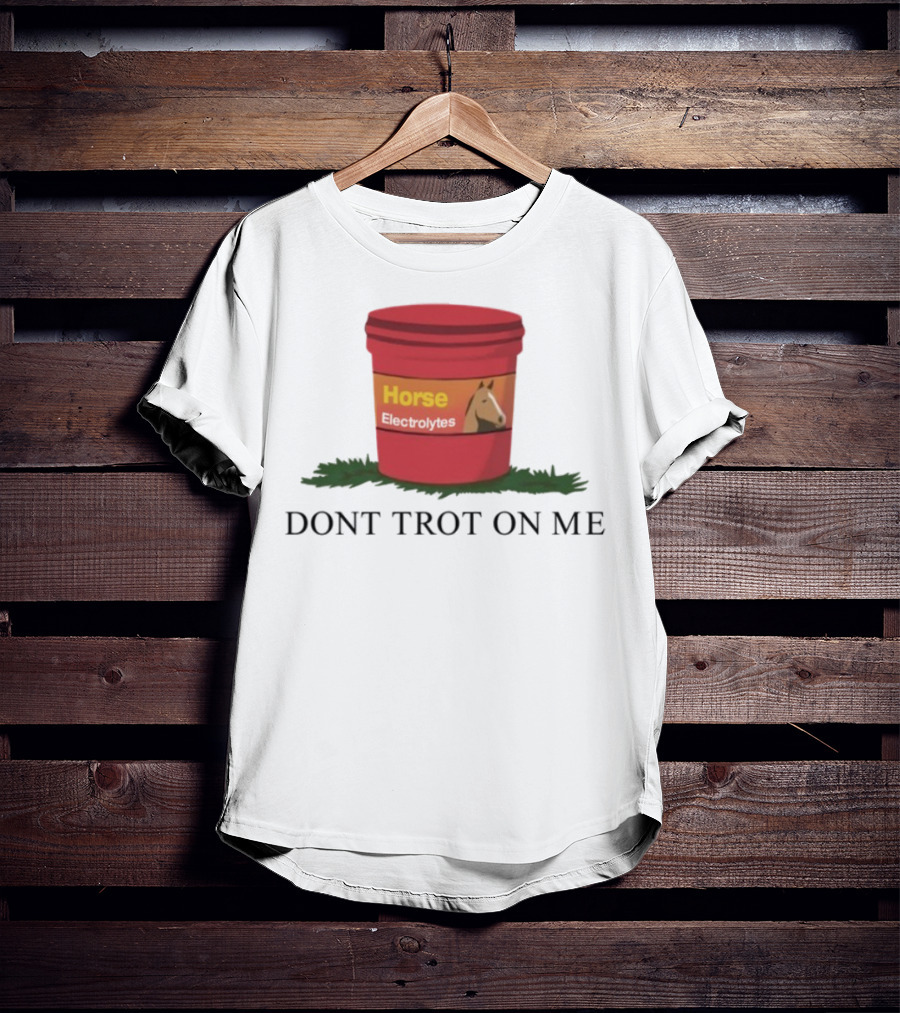 Horse Electrolytes Don't Trot On Me T-Shirt