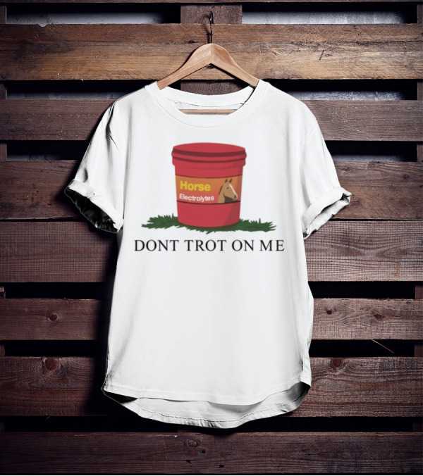 Horse Electrolytes Don't Trot On Me T-Shirt