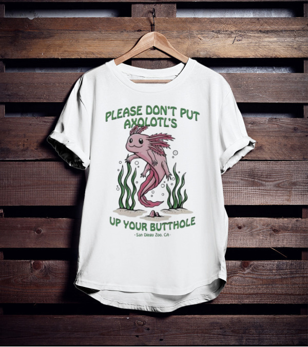 Please Don’t Put Axolotl’s Up Your Butthole San Diego Zoo CA T-Shirt