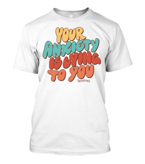 Your Anxiety Is Lying To You Tanner Smith T-Shirt