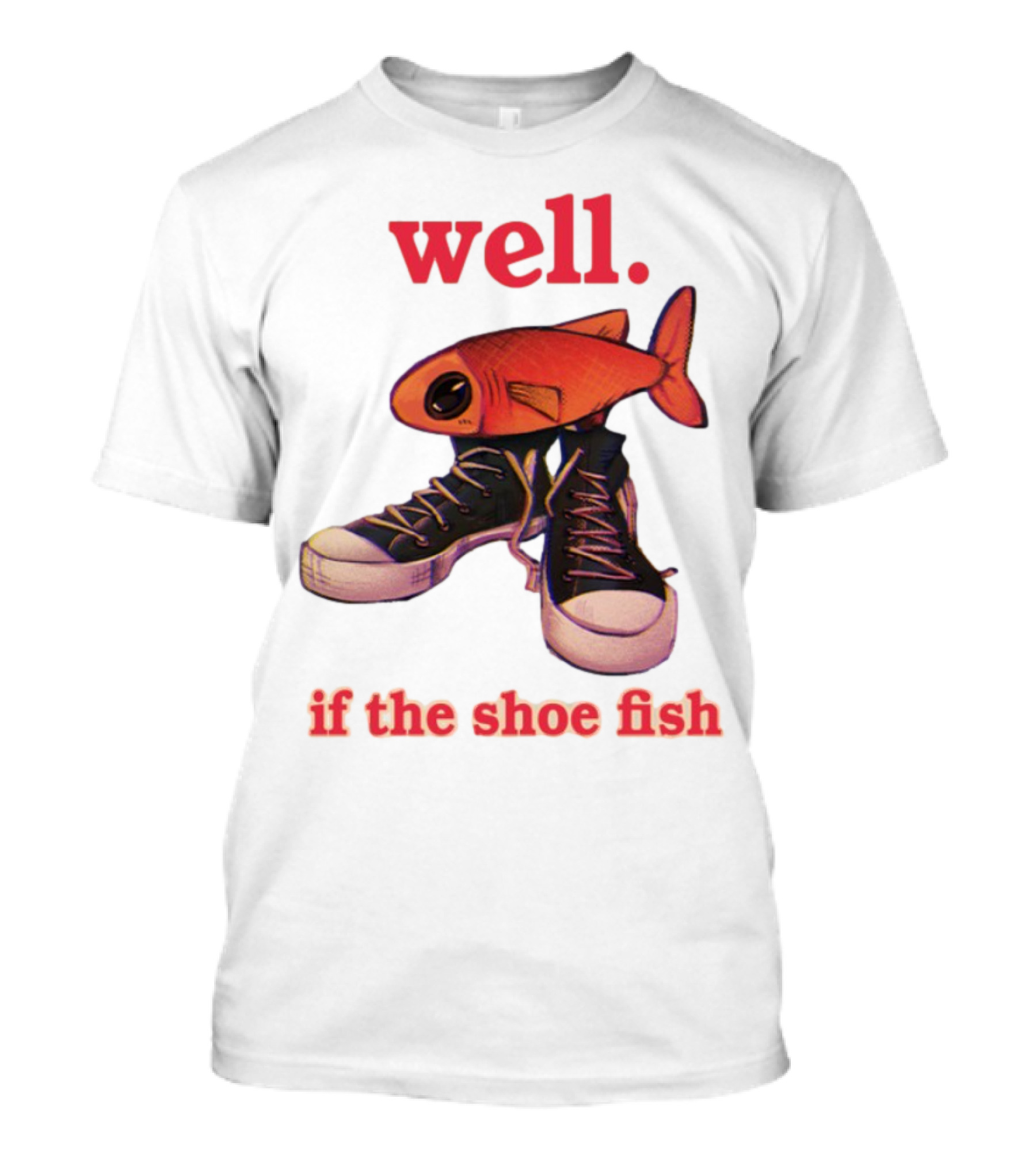 Well If The Shoe Fish Sneakers And Fish Mashup T-Shirt
