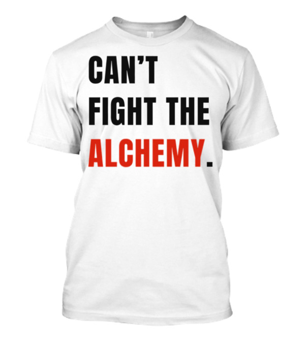 Can't Fight The Alchemy. T-Shirt