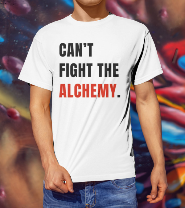 Can't Fight The Alchemy. T-Shirt