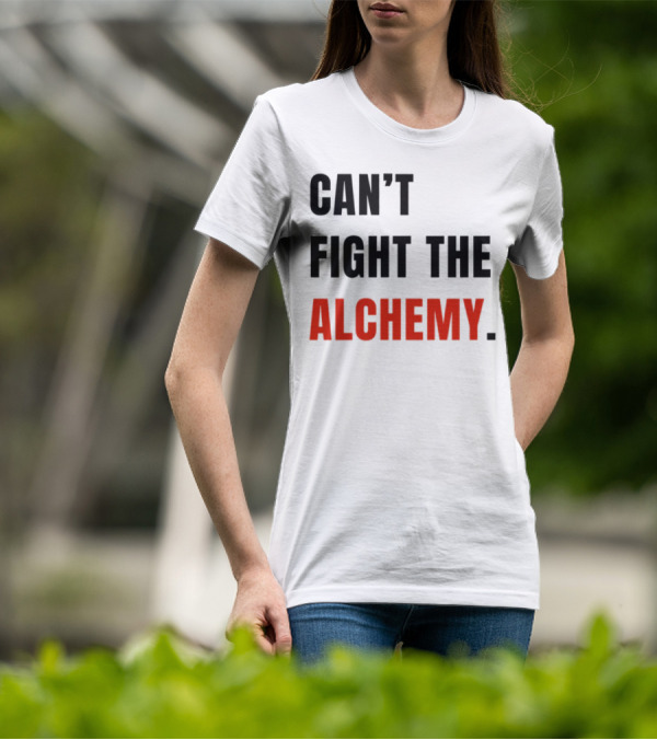 Can't Fight The Alchemy. T-Shirt