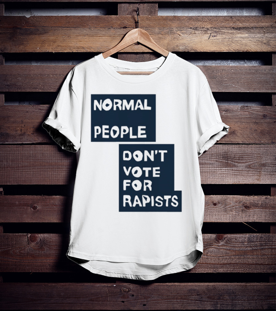 Normal People Don't Vote For Rapists Statement Tee T-Shirt