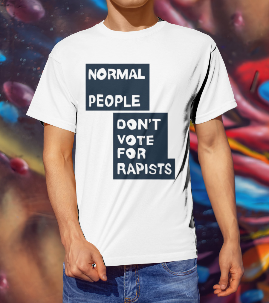 Normal People Don't Vote For Rapists Statement Tee T-Shirt