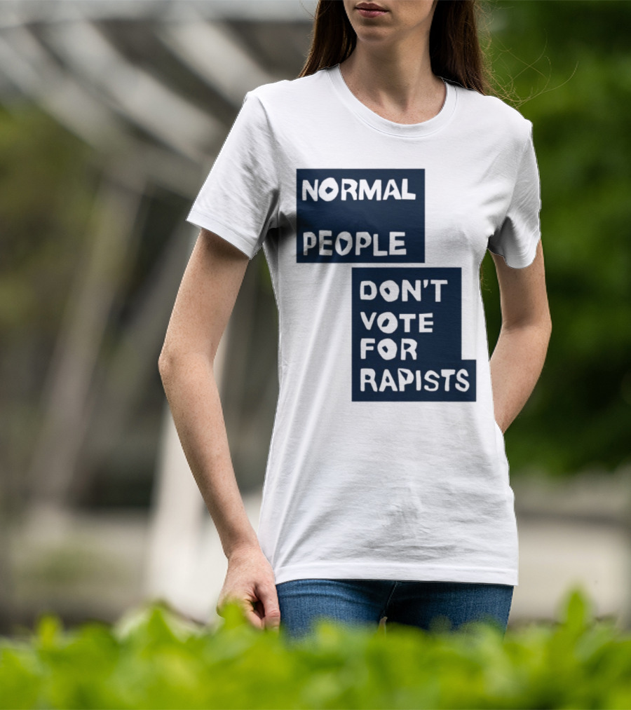 Normal People Don't Vote For Rapists Statement Tee T-Shirt
