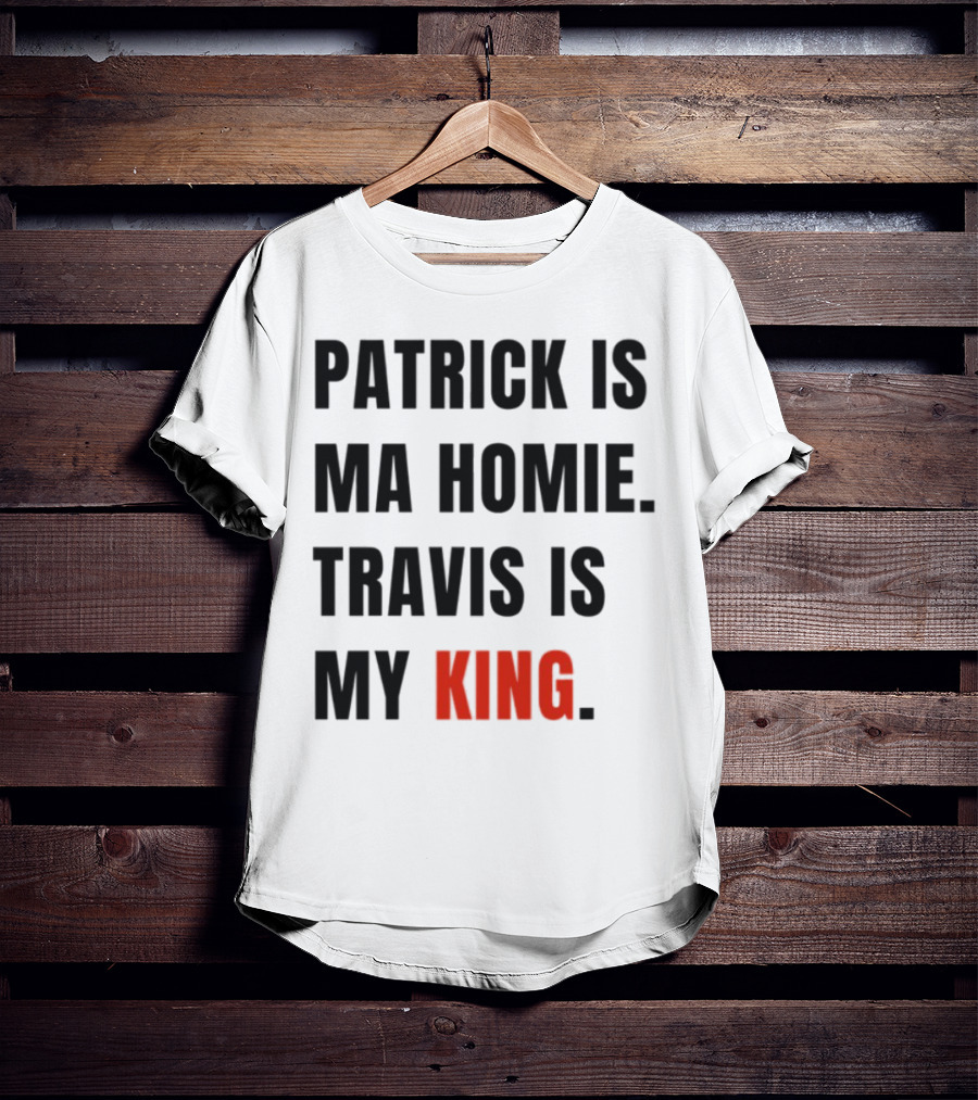 Patrick Is Ma Homie Travis Is My King T-Shirt