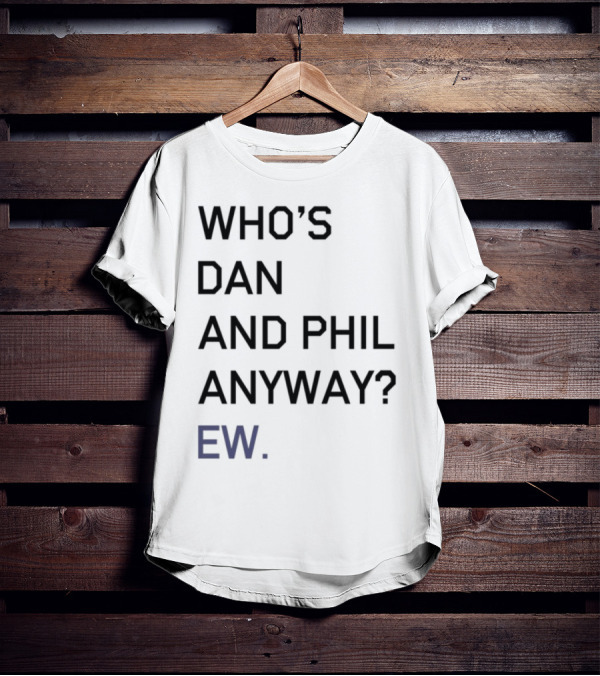 Who's Dan And Phil Anyway Ew T-Shirt