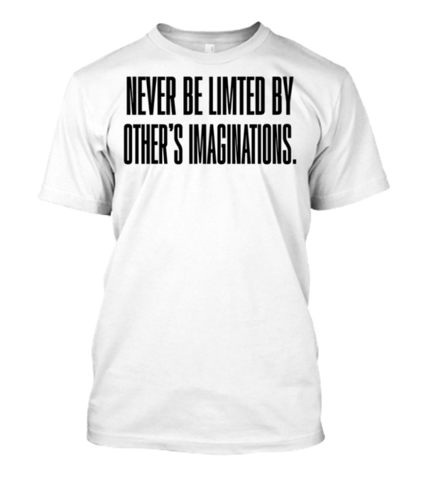 Never Be Limited By Other's Imaginations Motivational Standout Message T-Shirt