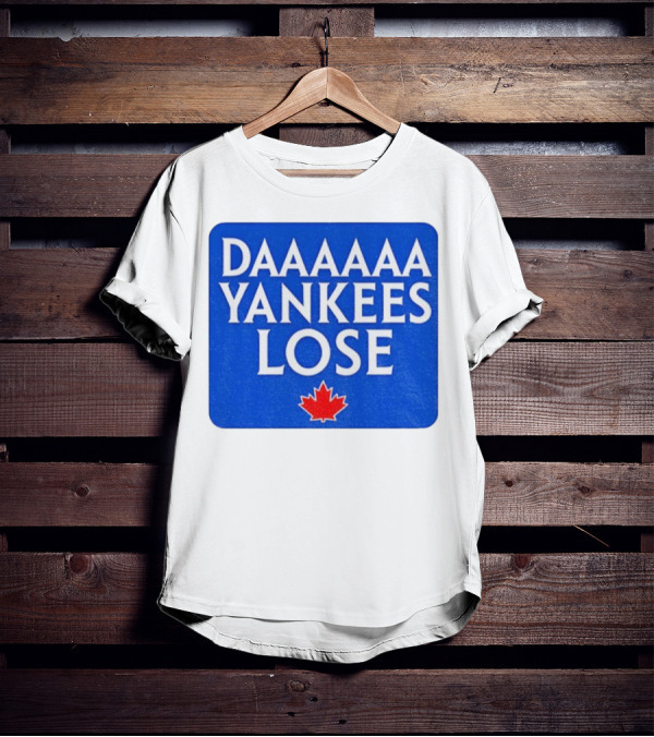 Daaaaa Yankees Lose Toronto Blue Jays MLB Baseball Canadian Maple Leaf 2025 T-Shirt
