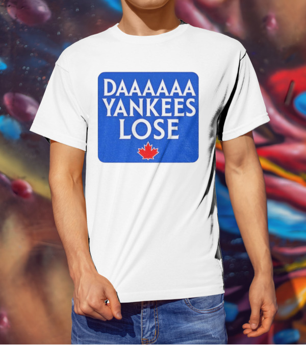 Daaaaa Yankees Lose Toronto Blue Jays MLB Baseball Canadian Maple Leaf 2025 T-Shirt