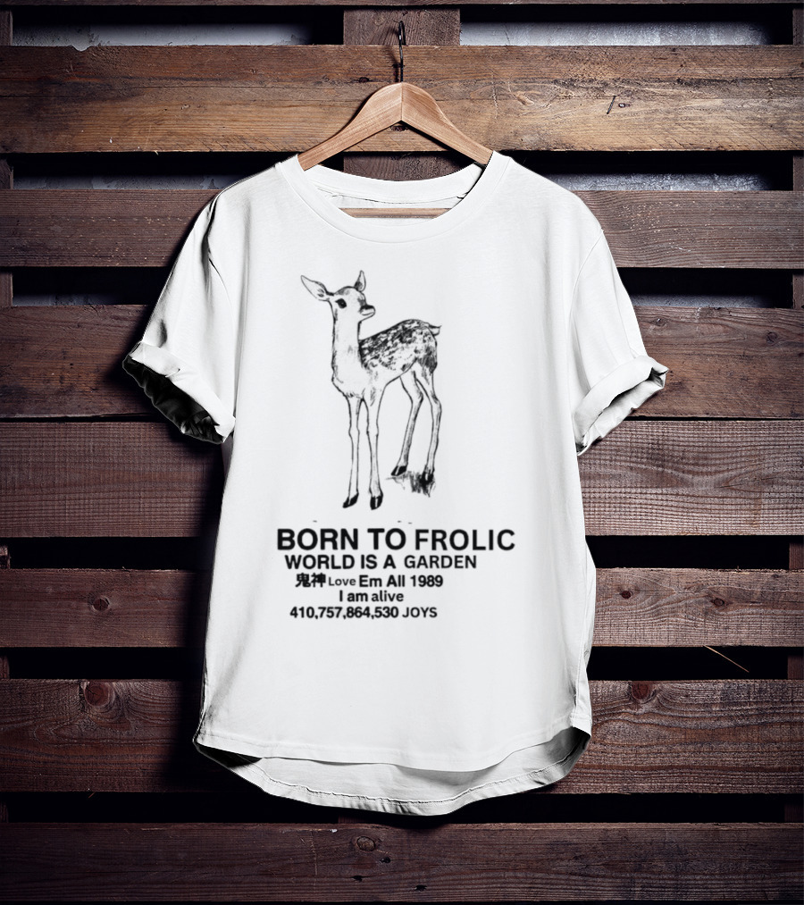 Born To Frolic Fawn World Is A Garden I Am Alive T-Shirt