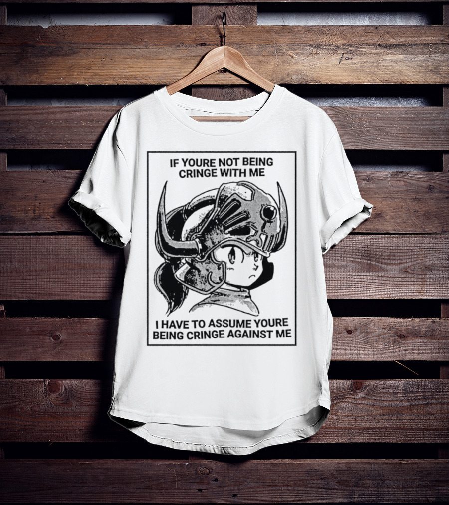 IF YOURE NOT BEING CRINGE WITH ME I HAVE TO ASSUME YOURE BEING CRINGE AGAINST ME Helmeted Character T-Shirt