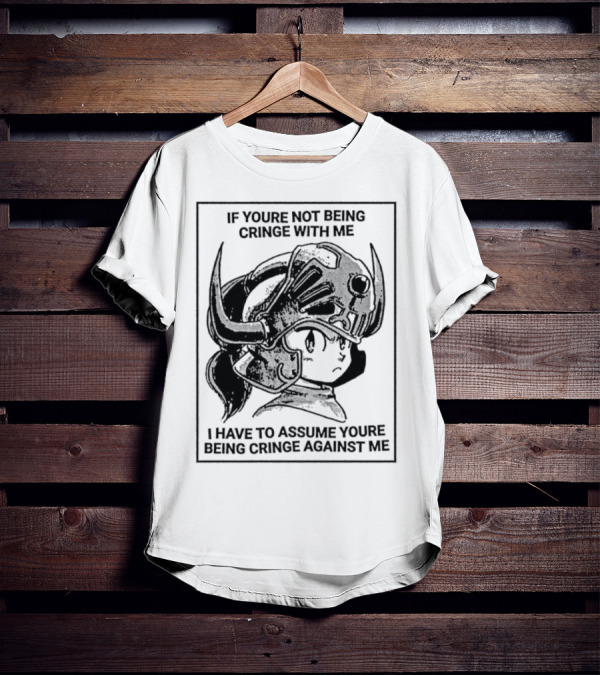 IF YOURE NOT BEING CRINGE WITH ME I HAVE TO ASSUME YOURE BEING CRINGE AGAINST ME Helmeted Character T-Shirt