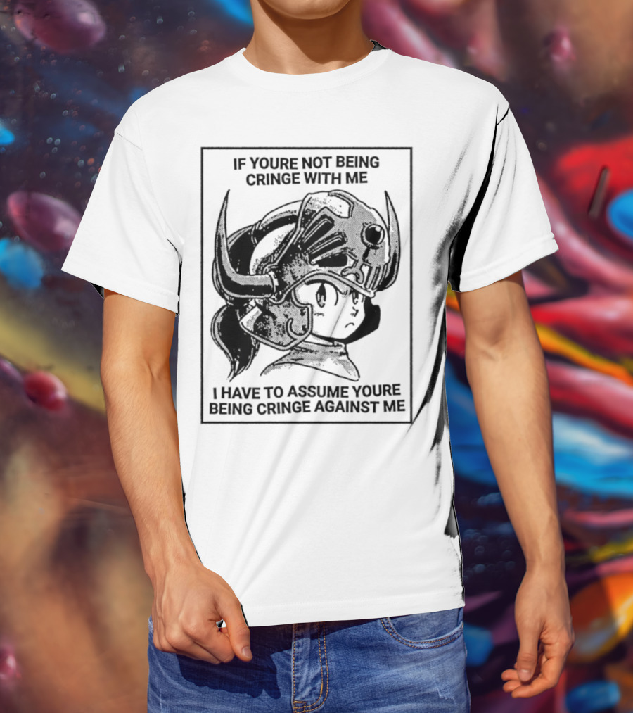 IF YOURE NOT BEING CRINGE WITH ME I HAVE TO ASSUME YOURE BEING CRINGE AGAINST ME Helmeted Character T-Shirt