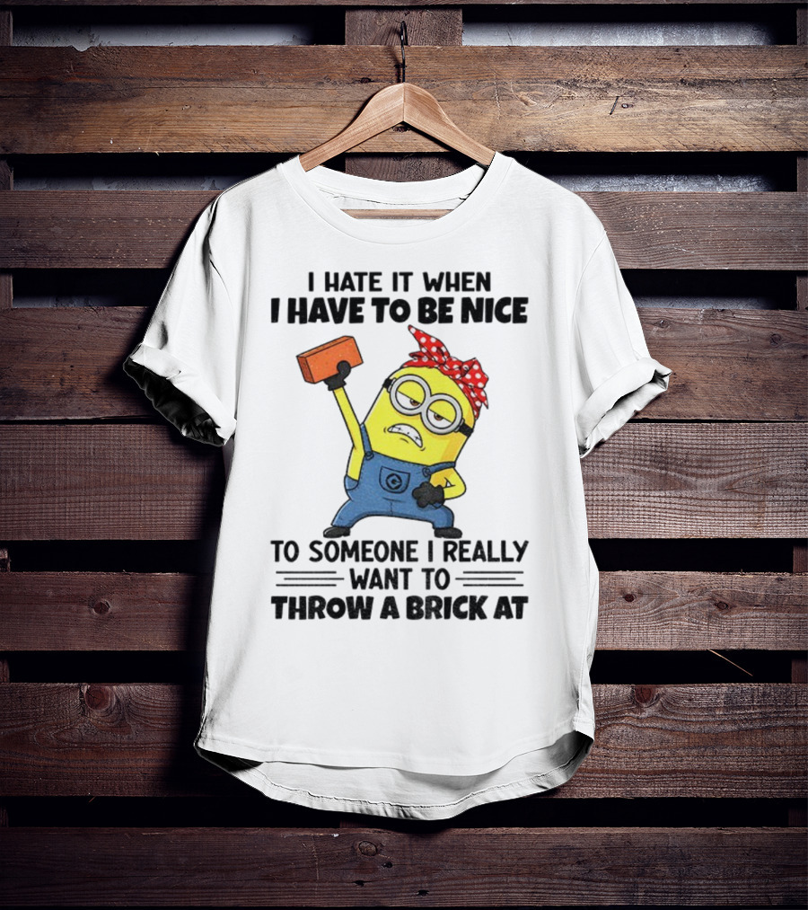 I Hate It When I Have To Be Nice Minion With Brick Red Bandana T-Shirt