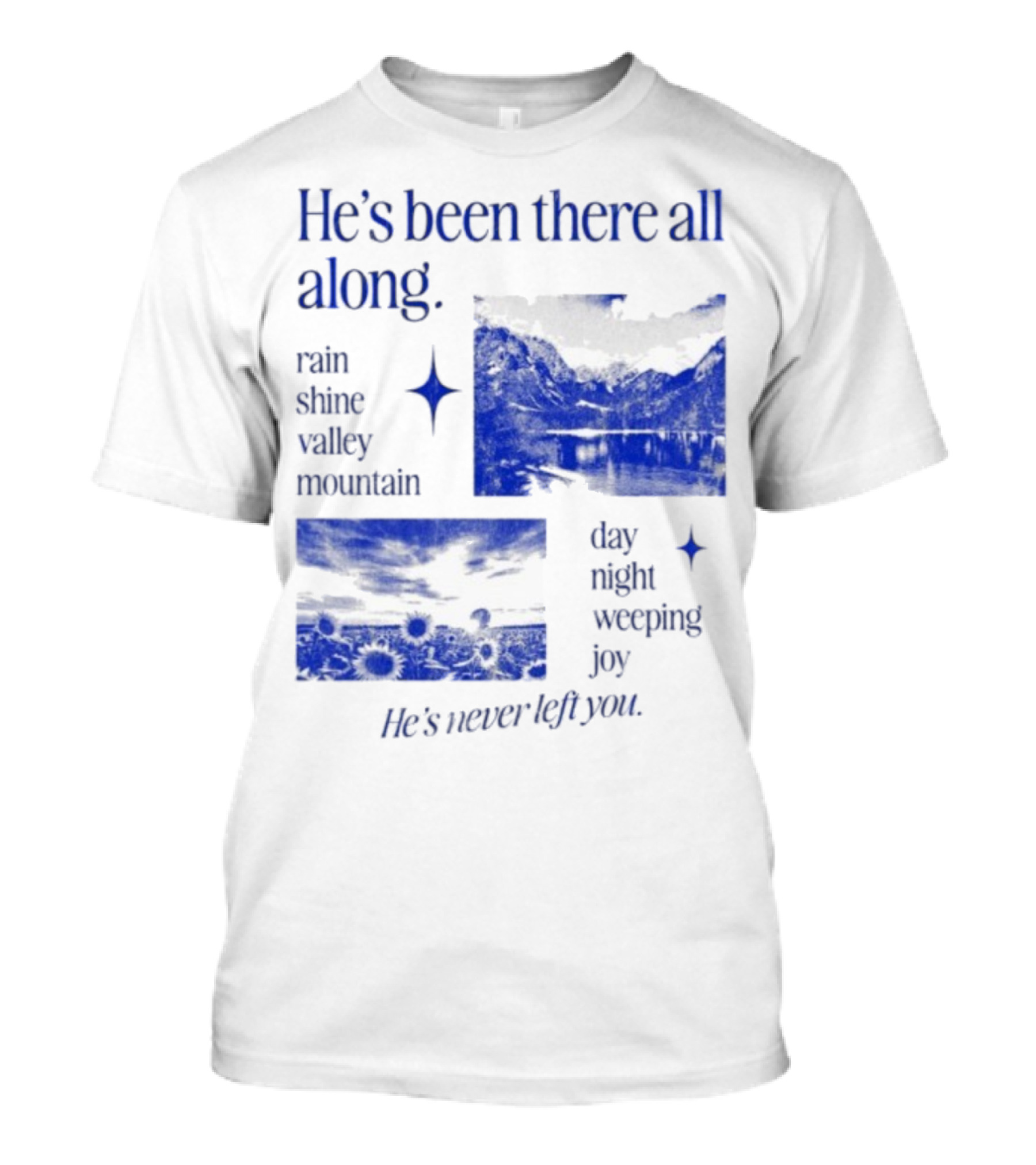 He’s Been There All Along Rain Shine Valley Mountain Day Night Weeping Joy He’s Never Left You T-Shirt