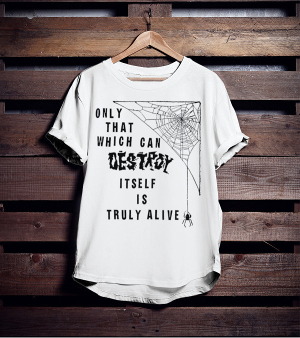 Only That Which Can Destroy Itself Is Truly Alive Spiderweb With Skull T-Shirt