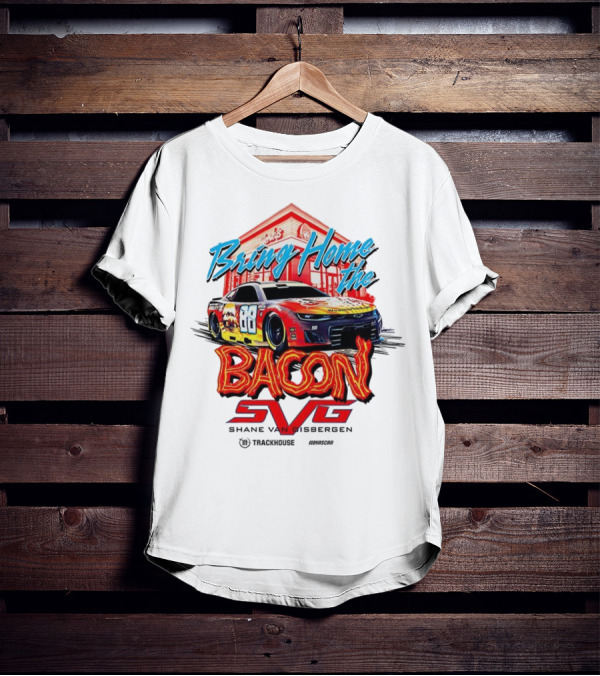 Bring Home The Bacon SVG Shane Van Gisbergen Number 88 NASCAR Racing Car Art T-Shirt