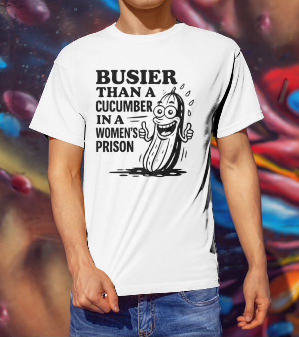 Busier Than A Cucumber In A Women's Prison Funny Cartoon Graphic T-Shirt