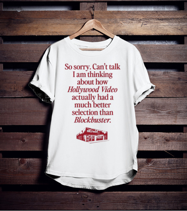 So Sorry Can't Talk I'm Thinking About How Hollywood Video Actually Had A Much Better Selection Than Blockbuster T-Shirt